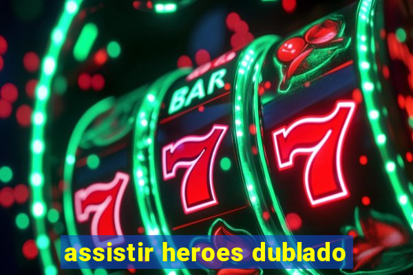 assistir heroes dublado